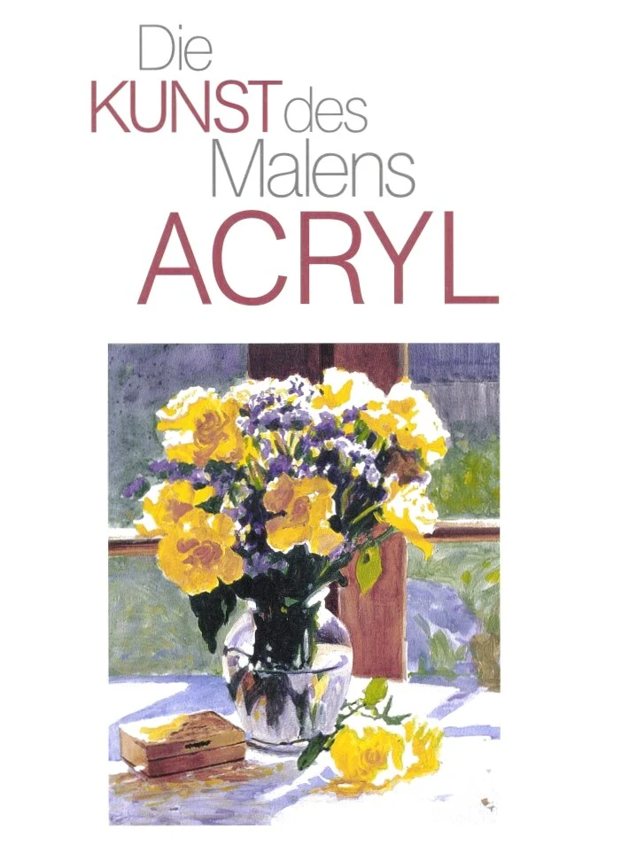 Die Kunst des Malens Acryl: Die große Malschule: praxisnah & gut erklärt